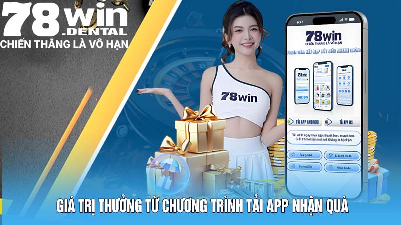 Tải App Nhận Quà - Sự Kiện Ưu Đãi Đặc Biệt Chỉ Có Tại 78win 4 Giá trị thưởng từ chương trình tải app nhận quà